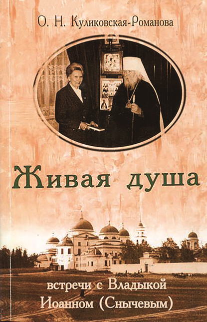 Живая душа. Встречи с Владыкой Иоанном (Снычевым) - Ольга Куликовская-Романова