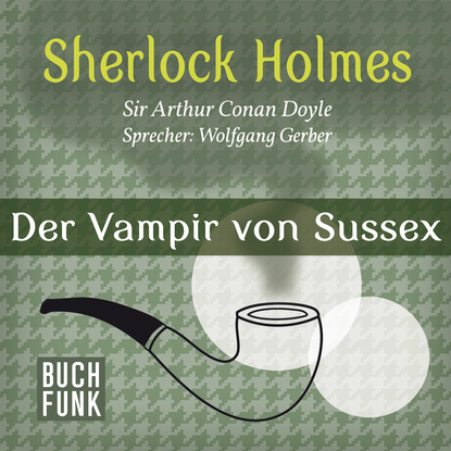 Sherlock Holmes - Das Notizbuch von Sherlock Holmes: Der Vampir von Sussex (Ungek?rzt) - Артур Конан Дойл