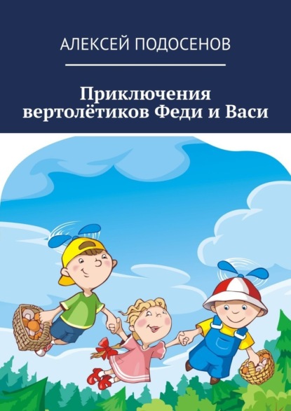 Приключения вертолётиков Феди и Васи - Алексей Подосенов