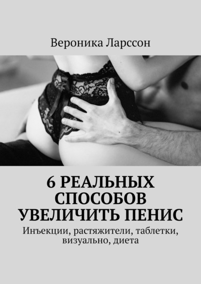 6 реальных способов увеличить пенис. Инъекции, растяжители, таблетки, визуально, диета - Вероника Ларссон