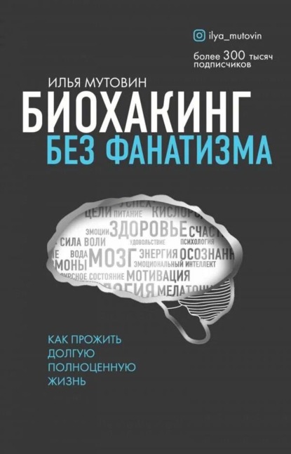 Биохакинг без фанатизма. Как прожить долгую полноценную жизнь — Илья Мутовин