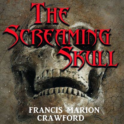 The Screaming Skull — Френсис Мэрион Кроуфорд