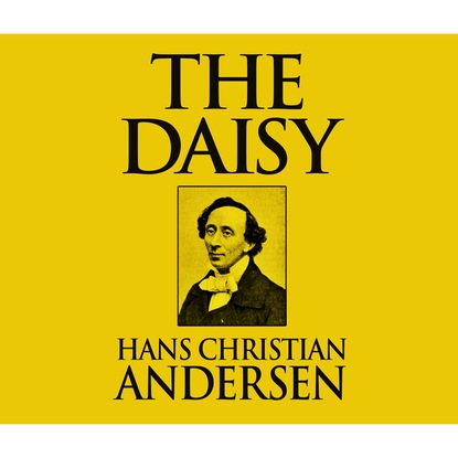 The Daisy (Unabridged) - Ганс Христиан Андерсен