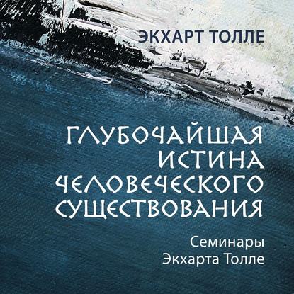 Глубочайшая истина человеческого существования — Экхарт Толле