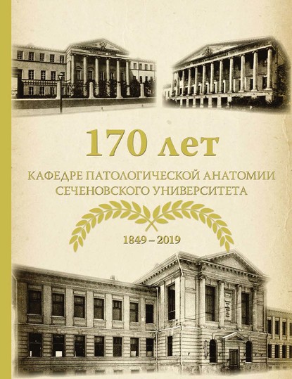 170 лет кафедре патологической анатомии Сеченовского Университета (К 170-летию кафедры патологической анатомии им. академика А. И. Струкова Сеченовского Университета) - Коллектив авторов