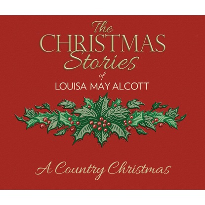 A Country Christmas (Unabridged) - Луиза Мэй Олкотт