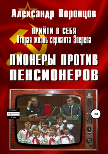 Прийти в себя. Вторая жизнь сержанта Зверева. Книга четвертая. Пионеры против пенсионеров - Александр Воронцов