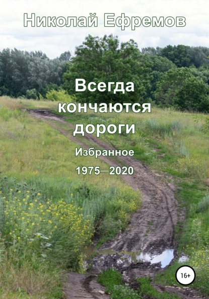 Всегда кончаются дороги. Избранное. 1975-2020 - Николай Валерьевич Ефремов