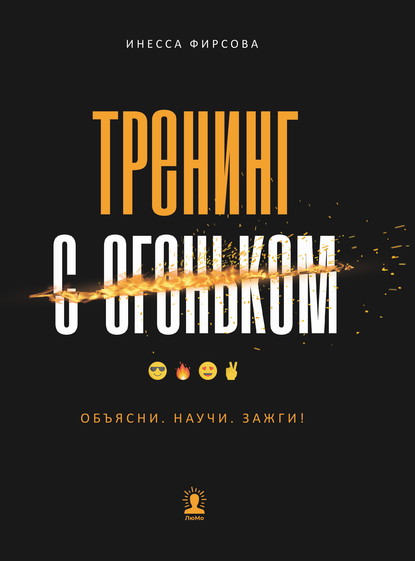 Тренинг с огоньком. Объясни. Научи. Зажги! - Инесса Фирсова