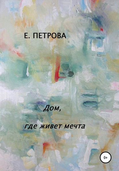 Дом, где живет мечта - Елена Петрова