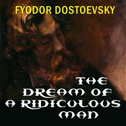 The Dream of a Ridiculous Man - Федор Достоевский