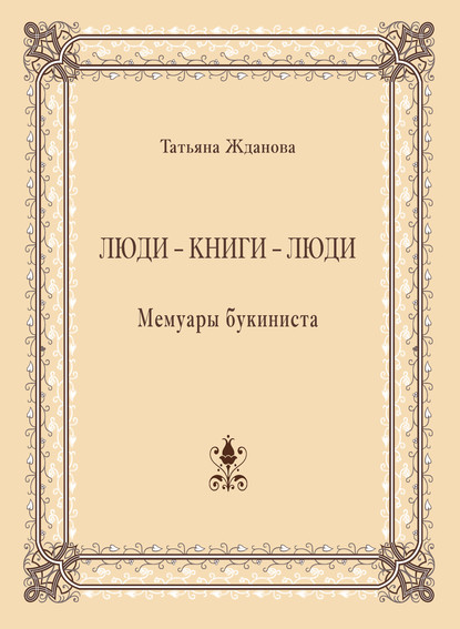 Люди – книги – люди. Мемуары букиниста - Татьяна Жданова