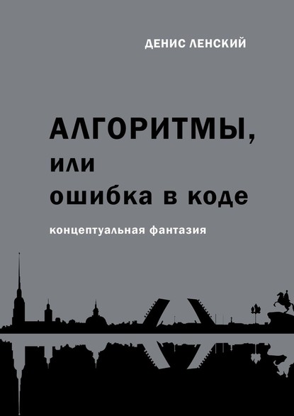 Алгоритмы, или Ошибка в коде. Концептуальная фантазия - Денис Ленский