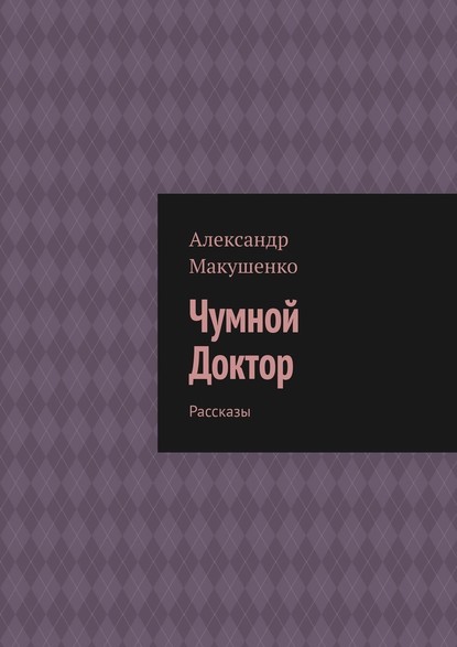 Чумной Доктор. Рассказы - Александр Макушенко