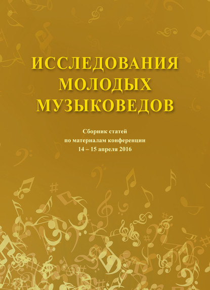 Исследования молодых музыковедов. Сборник статей по материалам конференции 14-15 апреля 2016 - Коллектив авторов