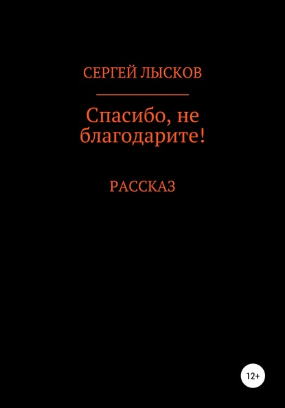 Спасибо, не благодарите! - Сергей Геннадьевич Лысков