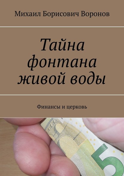 Тайна фонтана живой воды. Финансы и церковь - Михаил Борисович Воронов