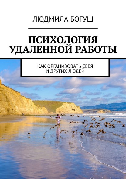 Психология удаленной работы. Как организовать себя и других людей - Людмила Богуш