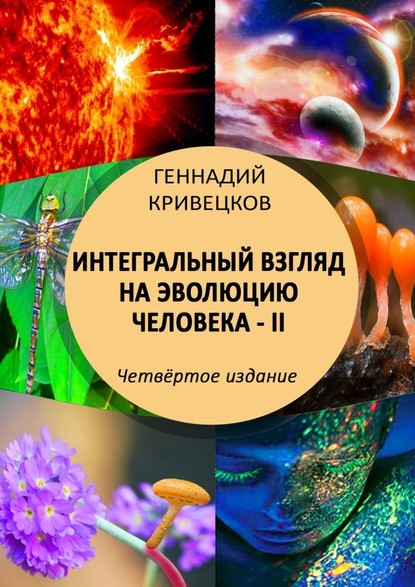 Интегральный взгляд на эволюцию человека – II. Четвёртое издание — Геннадий Кривецков