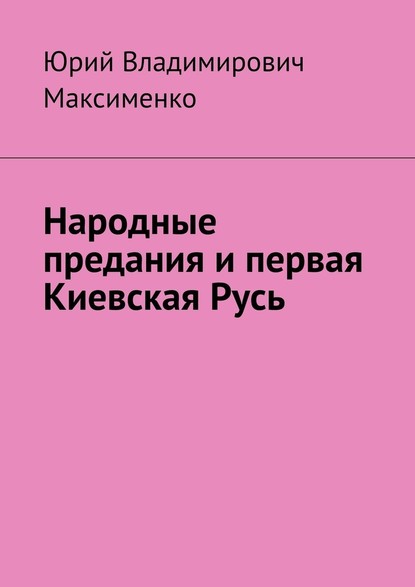 Народные предания и первая Киевская Русь — Юрий Владимирович Максименко