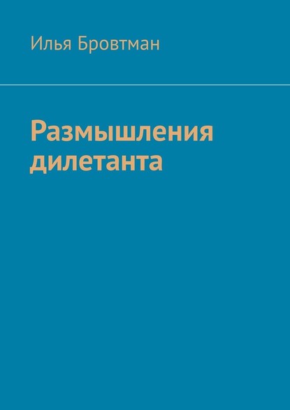 Размышления дилетанта - Илья Бровтман