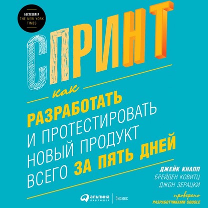 Спринт: Как разработать и протестировать новый продукт всего за пять дней - Джейк Кнапп