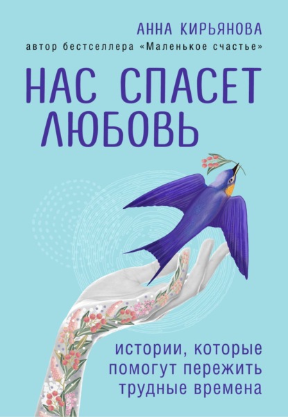 Нас спасет любовь. Истории, которые помогут пережить трудные времена - Анна Кирьянова