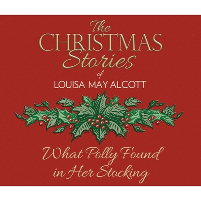 What Polly Found in Her Stocking (Unabridged) - Луиза Мэй Олкотт