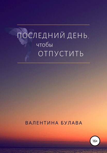 Последний день, чтобы отпустить - Валентина Булава