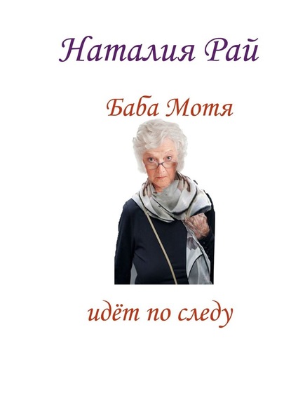 Баба Мотя идёт по следу. Сборник рассказов — Наталия Рай