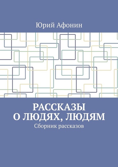 Рассказы о людях, людям. Сборник рассказов - Юрий Афонин