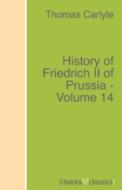 History of Friedrich II of Prussia - Volume 14 - Томас Карлейль