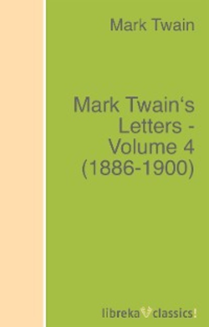 Mark Twain's Letters - Volume 4 (1886-1900) - Марк Твен