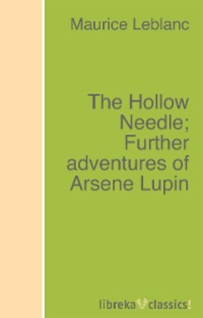 The Hollow Needle; Further adventures of Arsene Lupin - Морис Леблан