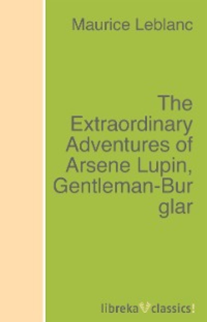 The Extraordinary Adventures of Arsene Lupin, Gentleman-Burglar - Морис Леблан