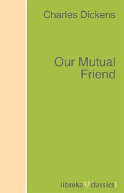 Our Mutual Friend - Чарльз Диккенс