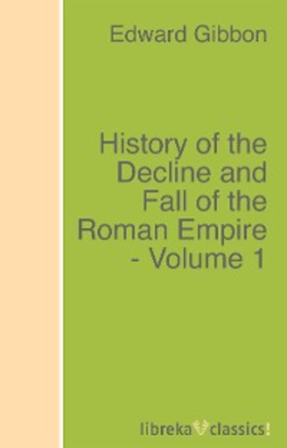 History of the Decline and Fall of the Roman Empire - Volume 1 - Эдвард Гиббон