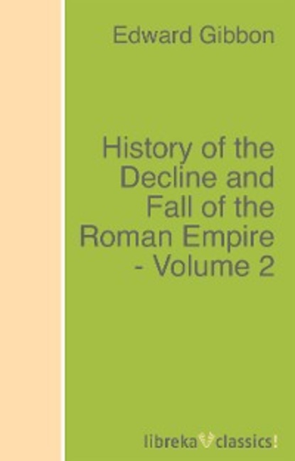 History of the Decline and Fall of the Roman Empire - Volume 2 - Эдвард Гиббон