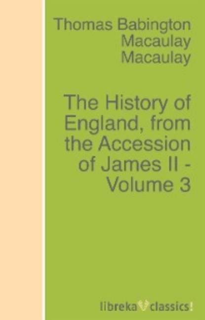 The History of England, from the Accession of James II - Volume 3 - Томас Бабингтон Маколей