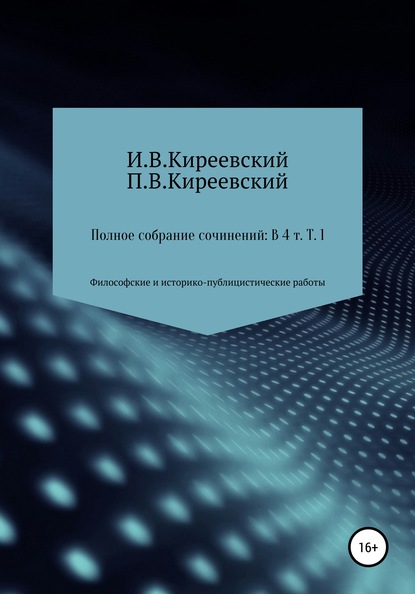 Полное собрание сочинений: В 4-х т. Т. 1. Философские и историко-публицистические работы / Сост., научн. ред. и коммент. А. Ф. Малышевского - И. В. Киреевский