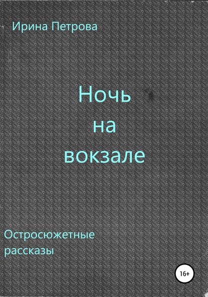 Ночь на вокзале. Сборник рассказов - Ирина Петрова