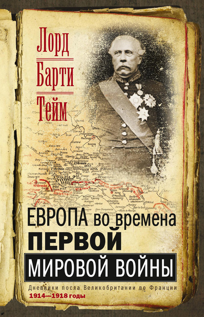 Европа во времена Первой мировой войны. Дневники посла Великобритании во Франции. 1914—1918 годы - Лорд Френсис Барти Тейм