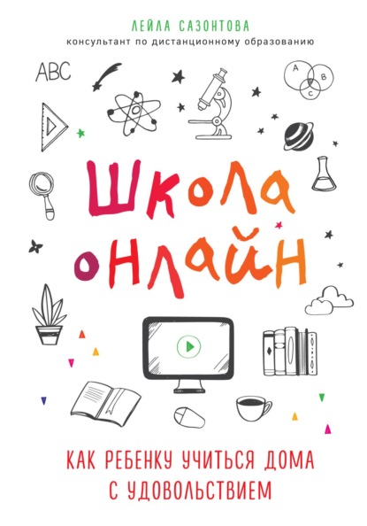 Школа онлайн. Как ребенку учиться дома с удовольствием — Лейла Сазонтова