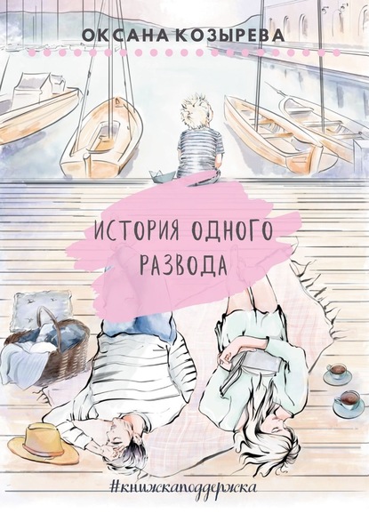 История одного развода. #книжкаподдержка - Оксана Козырева