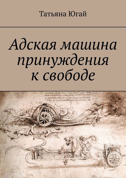 Адская машина принуждения к свободе - Татьяна Александровна Югай