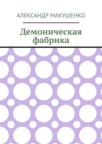 Демоническая фабрика — Александр Макушенко