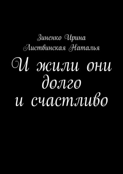 И жили они долго и счастливо - Ирина Зиненко