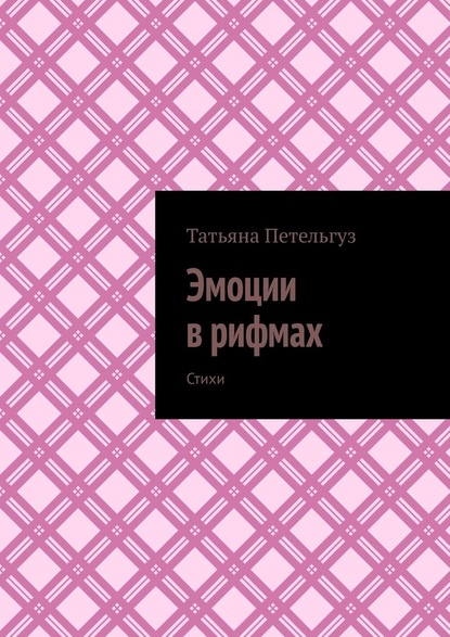 Эмоции в рифмах. Стихи - Татьяна Анатольевна Петельгуз