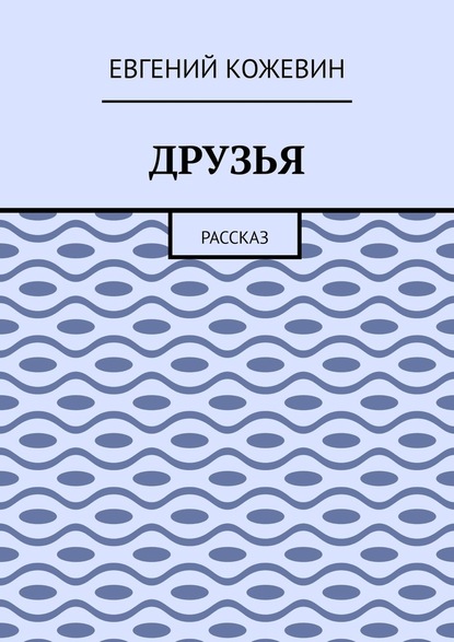 Друзья. Рассказ - Евгений Кожевин