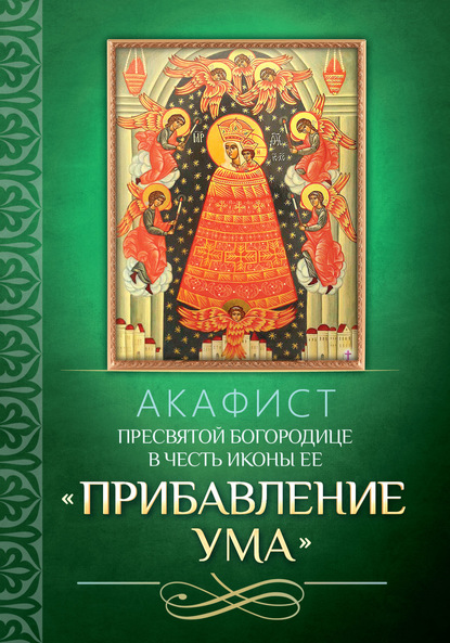 Акафист Пресвятой Богородице в честь иконы Ее «Прибавление ума» — Группа авторов